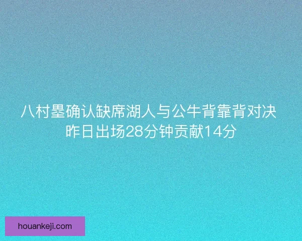 八村塁确认缺席湖人与公牛背靠背对决 昨日出场28分钟贡献14分