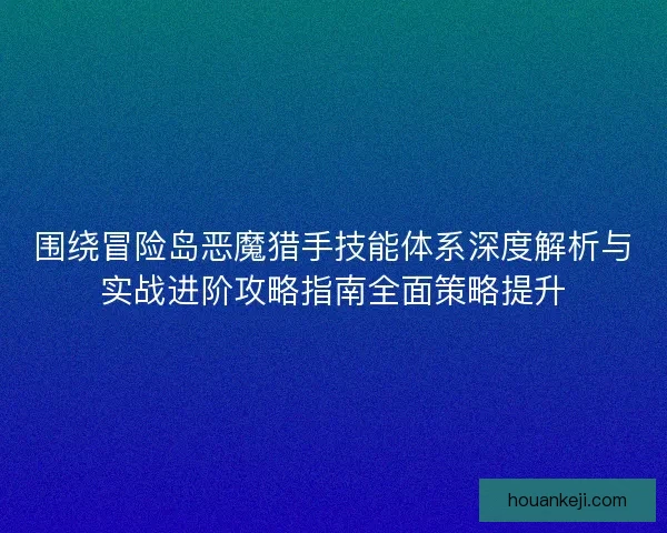 围绕冒险岛恶魔猎手技能体系深度解析与实战进阶攻略指南全面策略提升 围绕冒险岛恶魔猎手技能体系深度解析与实战进阶攻略指南全面策略提升